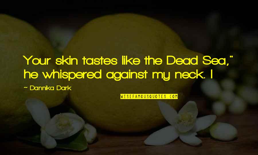 Dannika Quotes By Dannika Dark: Your skin tastes like the Dead Sea," he