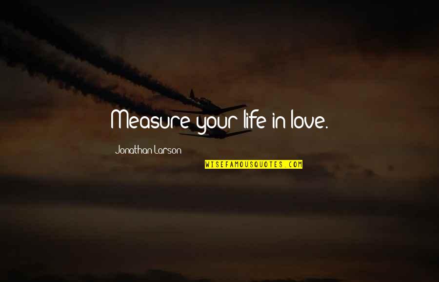 Danning Manning Quotes By Jonathan Larson: Measure your life in love.