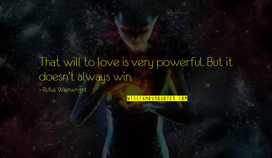 Danninger Construction Quotes By Rufus Wainwright: That will to love is very powerful. But Danninger Construction Quotes By Rufus Wainwright: That will to love is very powerful. But