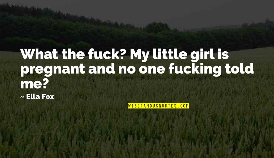 Dannon Oikos Quotes By Ella Fox: What the fuck? My little girl is pregnant