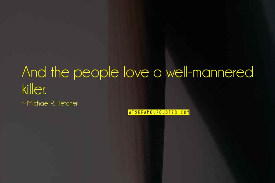 Dannon Oikos Quotes By Michael R. Fletcher: And the people love a well-mannered killer. Dannon Oikos Quotes By Michael R. Fletcher: And the people love a well-mannered killer.