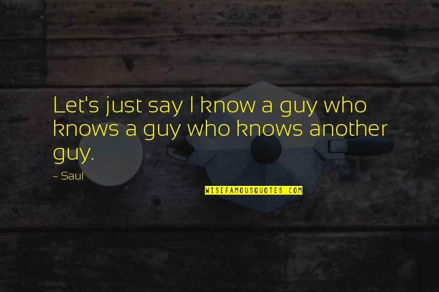 Dannon Oikos Quotes By Saul: Let's just say I know a guy who