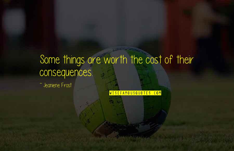 Dannoncer Quotes By Jeaniene Frost: Some things are worth the cost of their Dannoncer Quotes By Jeaniene Frost: Some things are worth the cost of their