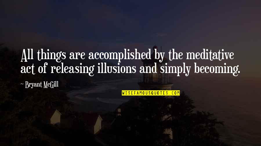 Dannunzio Sons Quotes By Bryant McGill: All things are accomplished by the meditative act Dannunzio Sons Quotes By Bryant McGill: All things are accomplished by the meditative act