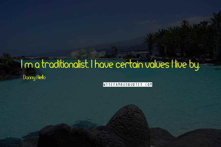 Danny Aiello quotes: I'm a traditionalist. I have certain values I live by.