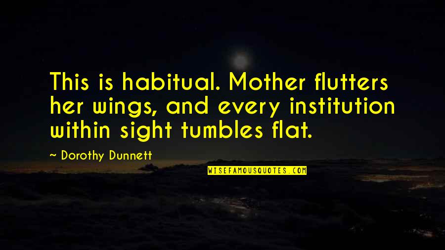 Danny Akin Quotes By Dorothy Dunnett: This is habitual. Mother flutters her wings, and