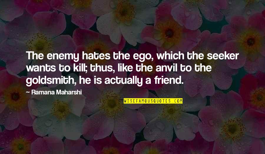 Danny Akin Quotes By Ramana Maharshi: The enemy hates the ego, which the seeker