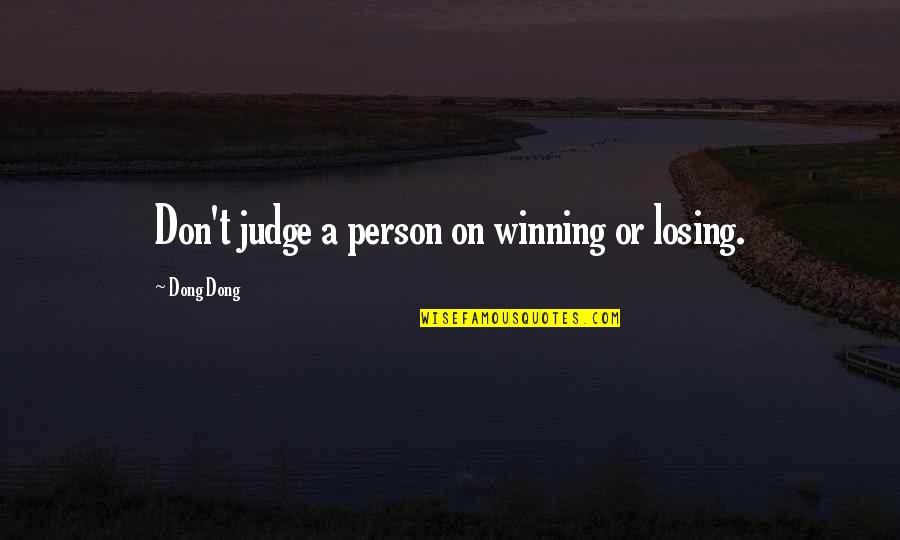 Danny And Lindsay Quotes By Dong Dong: Don't judge a person on winning or losing.