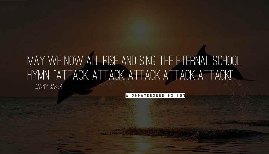 Danny Baker quotes: May we now all rise and sing the eternal school hymn: "Attack. Attack. Attack Attack Attack!"