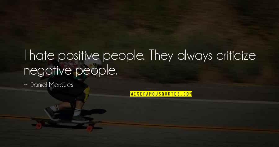 Danny Barbosa Quotes By Daniel Marques: I hate positive people. They always criticize negative
