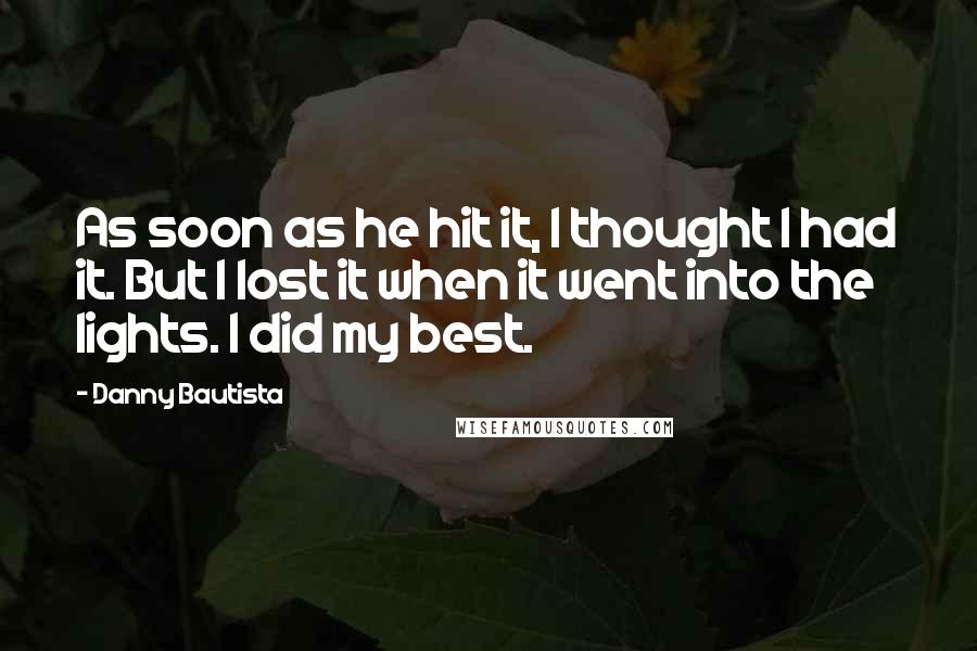 Danny Bautista quotes: As soon as he hit it, I thought I had it. But I lost it when it went into the lights. I did my best.