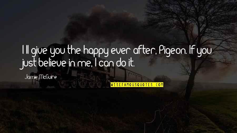 Danny Bhoy Comedian Quotes By Jamie McGuire: I'll give you the happy ever after, Pigeon.