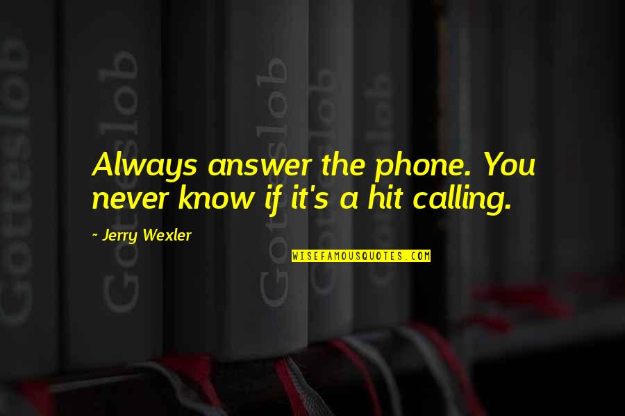 Danny Blanchflower Football Quotes By Jerry Wexler: Always answer the phone. You never know if