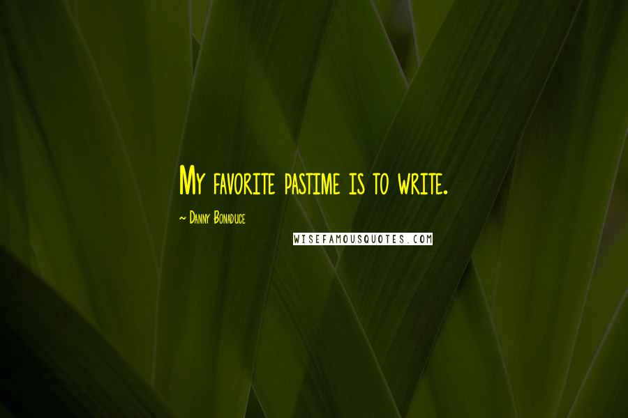 Danny Bonaduce quotes: My favorite pastime is to write.