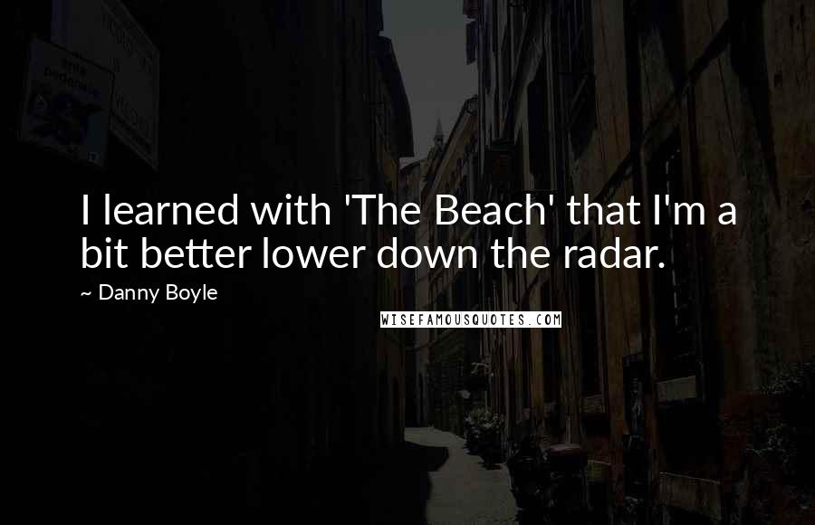 Danny Boyle quotes: I learned with 'The Beach' that I'm a bit better lower down the radar.