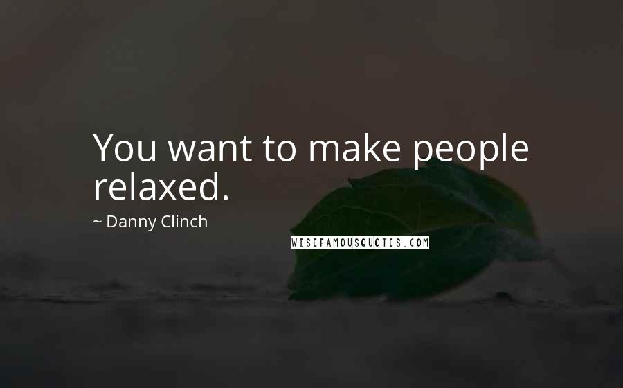Danny Clinch quotes: You want to make people relaxed.
