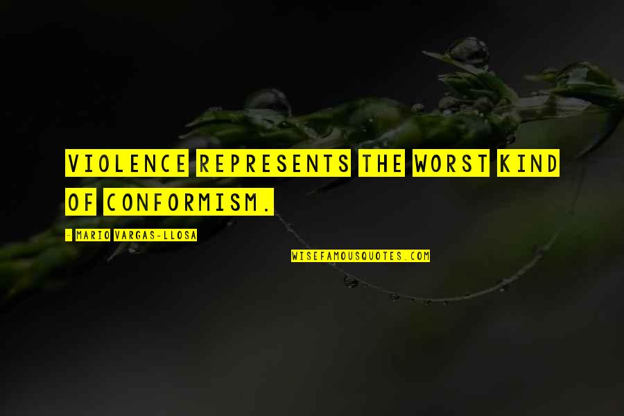 Danny Cordray Quotes By Mario Vargas-Llosa: Violence represents the worst kind of conformism. Danny Cordray Quotes By Mario Vargas-Llosa: Violence represents the worst kind of conformism.
