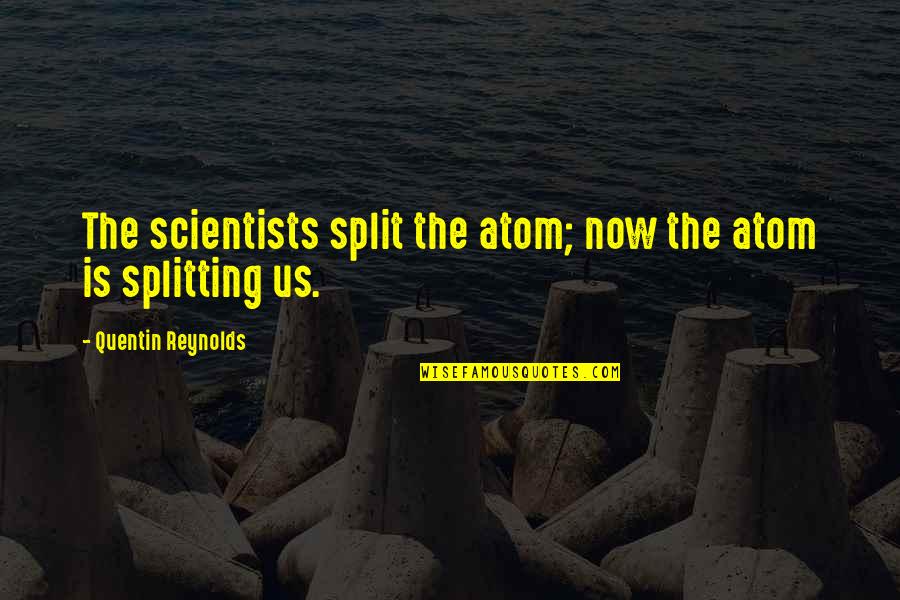 Danny Diaz Mcfarland Quotes By Quentin Reynolds: The scientists split the atom; now the atom