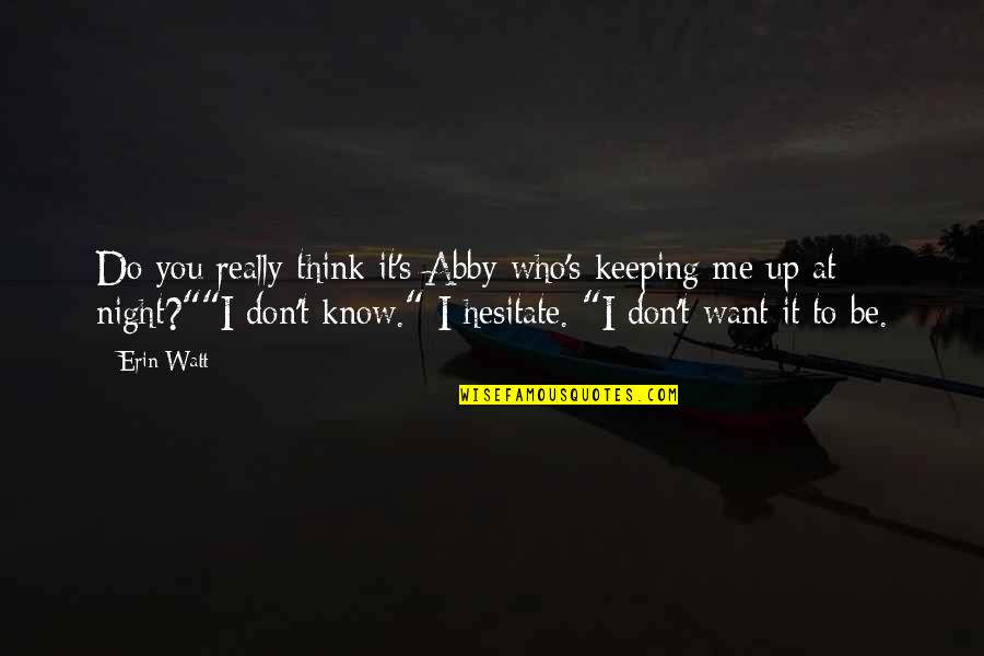 Danny Dietz Quotes By Erin Watt: Do you really think it's Abby who's keeping Danny Dietz Quotes By Erin Watt: Do you really think it's Abby who's keeping