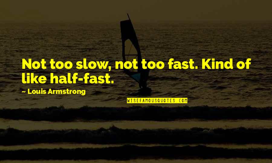 Danny Donahue Quotes By Louis Armstrong: Not too slow, not too fast. Kind of