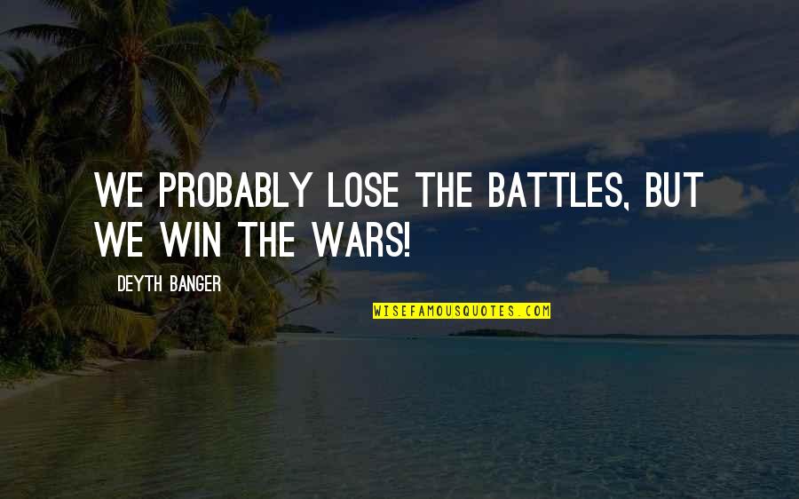 Danny Dyer Cameron Quote Quotes By Deyth Banger: We probably lose the battles, but we win Danny Dyer Cameron Quote Quotes By Deyth Banger: We probably lose the battles, but we win