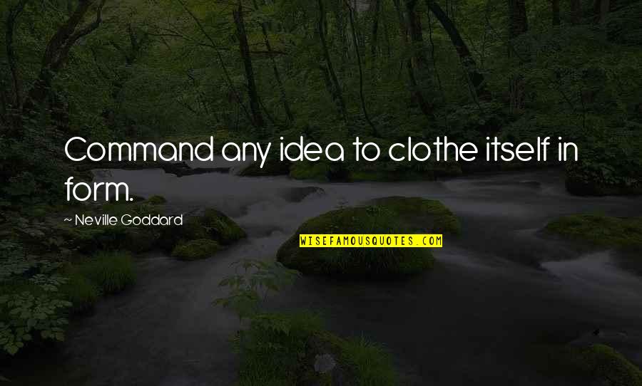 Danny Dyer Life Quotes By Neville Goddard: Command any idea to clothe itself in form. Danny Dyer Life Quotes By Neville Goddard: Command any idea to clothe itself in form.