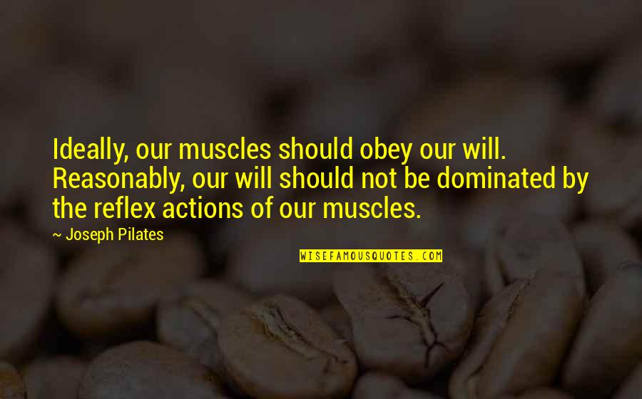 Danny Dyer Love Quotes By Joseph Pilates: Ideally, our muscles should obey our will. Reasonably,