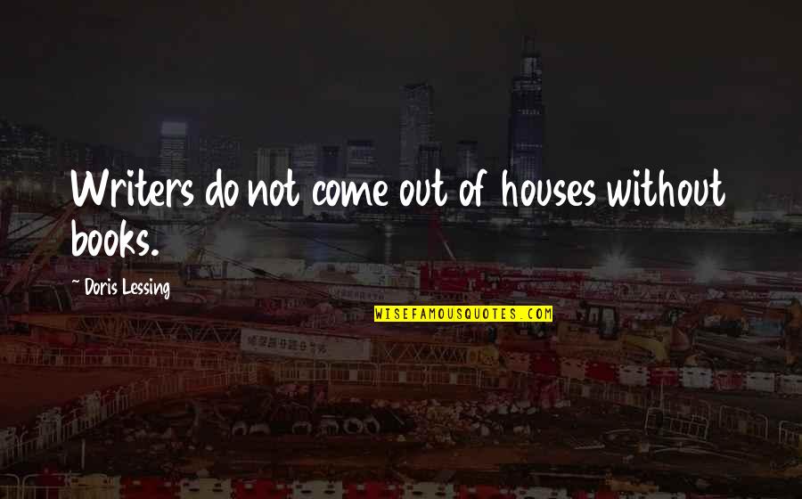 Danny Edge Funny Quotes By Doris Lessing: Writers do not come out of houses without