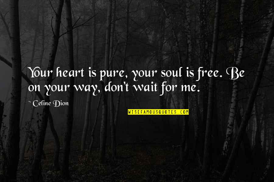 Danny Edge Quotes By Celine Dion: Your heart is pure, your soul is free.