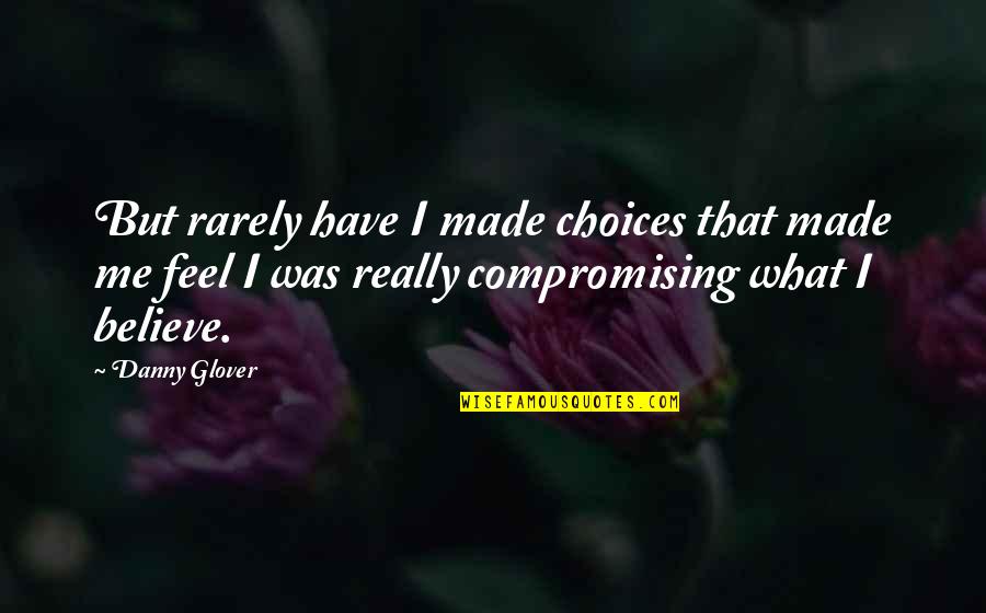 Danny Glover Quotes By Danny Glover: But rarely have I made choices that made Danny Glover Quotes By Danny Glover: But rarely have I made choices that made