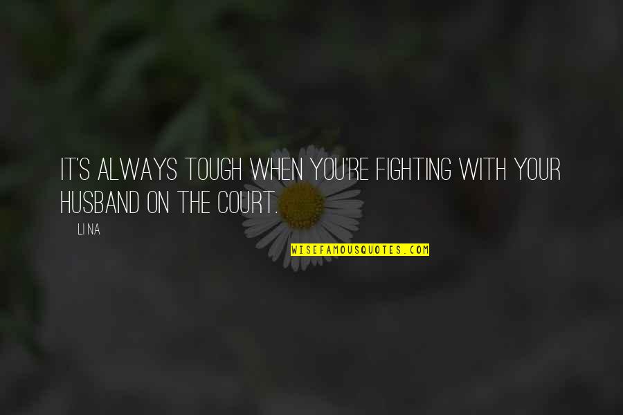 Danny Glover Silverado Quotes By Li Na: It's always tough when you're fighting with your