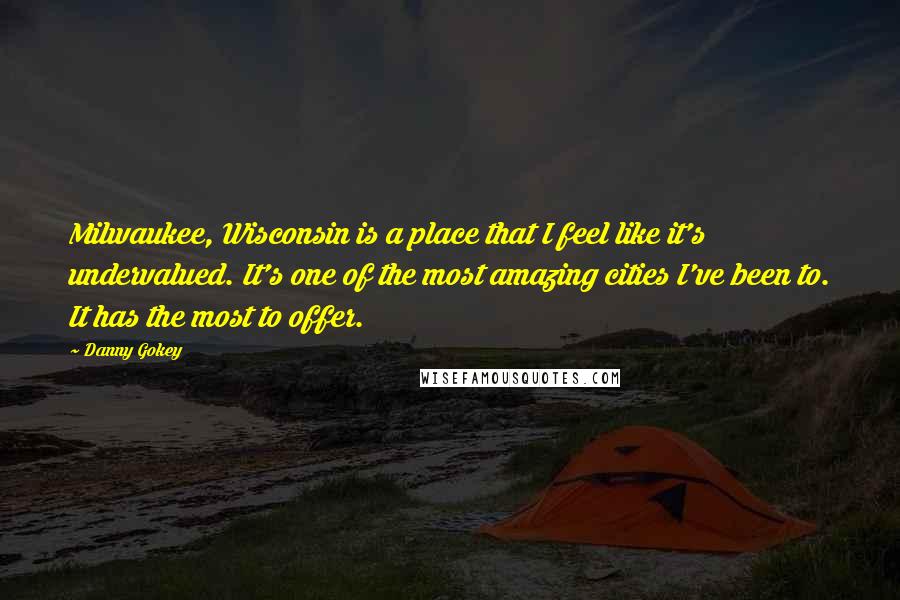 Danny Gokey quotes: Milwaukee, Wisconsin is a place that I feel like it's undervalued. It's one of the most amazing cities I've been to. It has the most to offer.