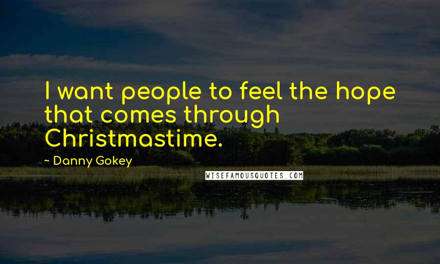 Danny Gokey quotes: I want people to feel the hope that comes through Christmastime.