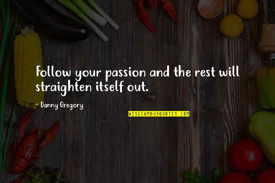 Danny Gregory Quotes By Danny Gregory: Follow your passion and the rest will straighten