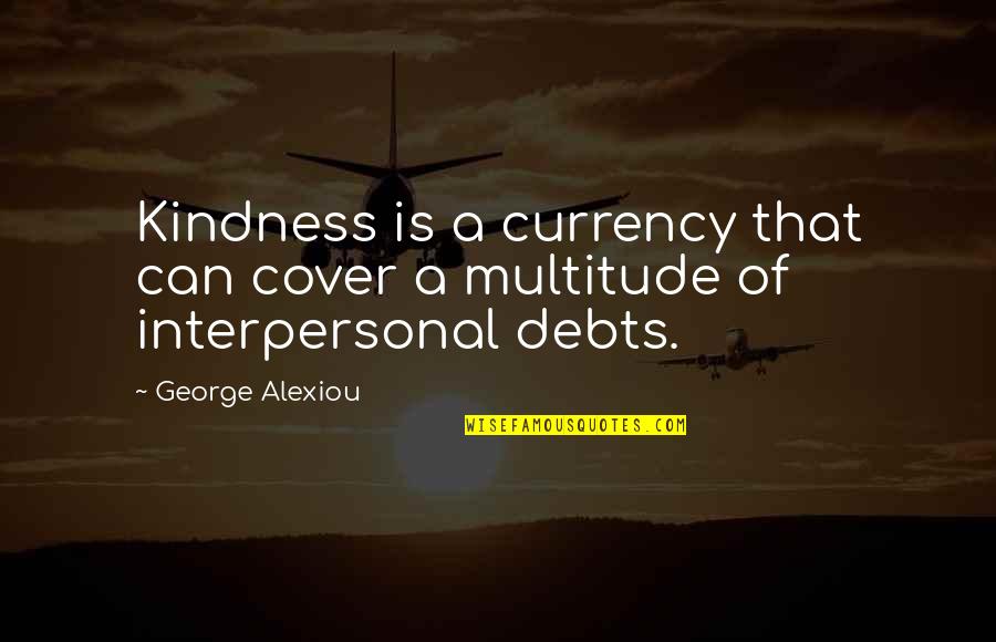 Danny Gregory Quotes By George Alexiou: Kindness is a currency that can cover a