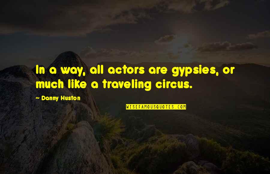 Danny Huston Quotes By Danny Huston: In a way, all actors are gypsies, or
