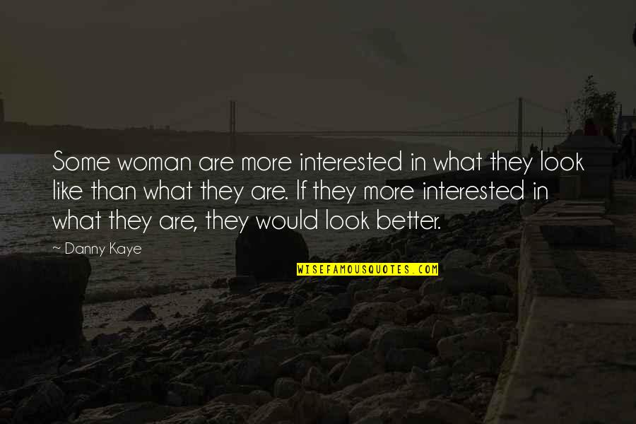 Danny Kaye Quotes By Danny Kaye: Some woman are more interested in what they