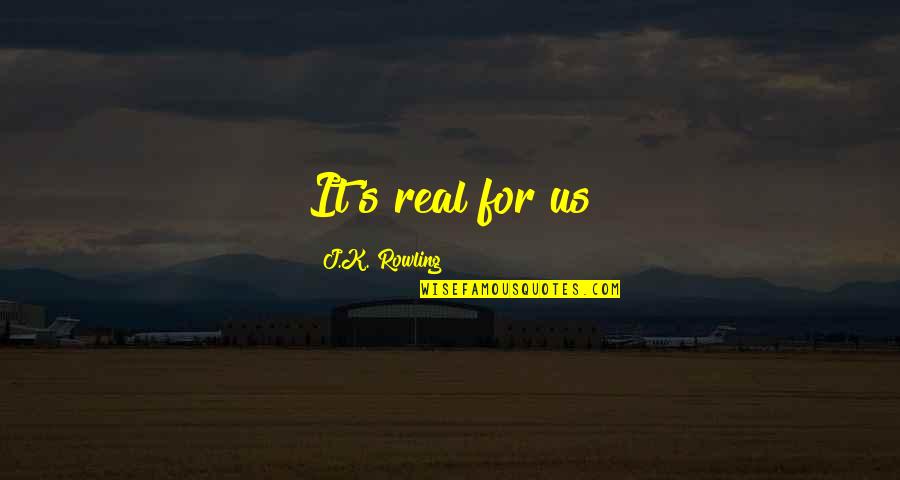 Danny La Rue Quotes By J.K. Rowling: It's real for us Danny La Rue Quotes By J.K. Rowling: It's real for us