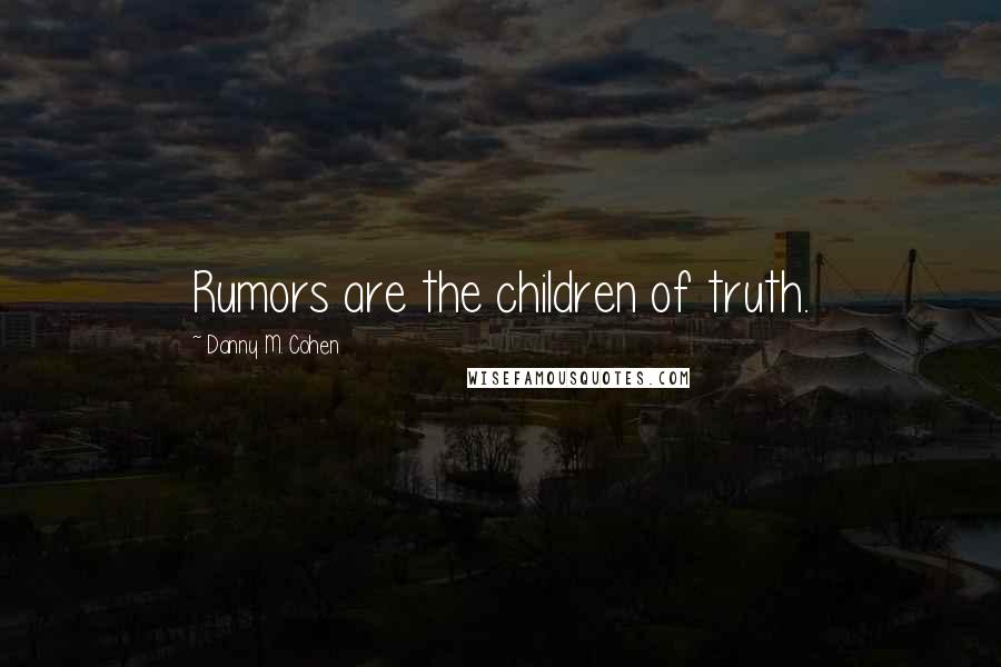 Danny M. Cohen quotes: Rumors are the children of truth.