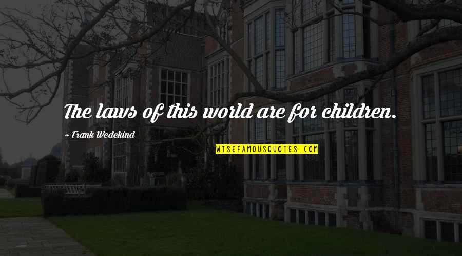 Danny Maccabee Quotes By Frank Wedekind: The laws of this world are for children. Danny Maccabee Quotes By Frank Wedekind: The laws of this world are for children.