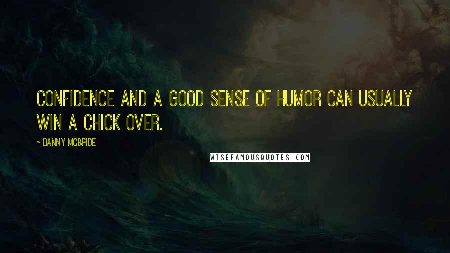 Danny McBride quotes: Confidence and a good sense of humor can usually win a chick over.