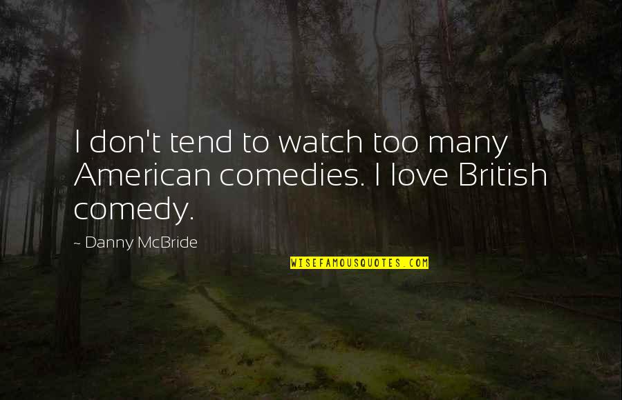 Danny Mcbride Quotes By Danny McBride: I don't tend to watch too many American