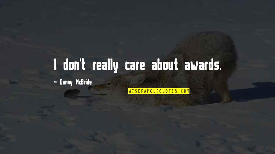 Danny Mcbride Quotes By Danny McBride: I don't really care about awards.