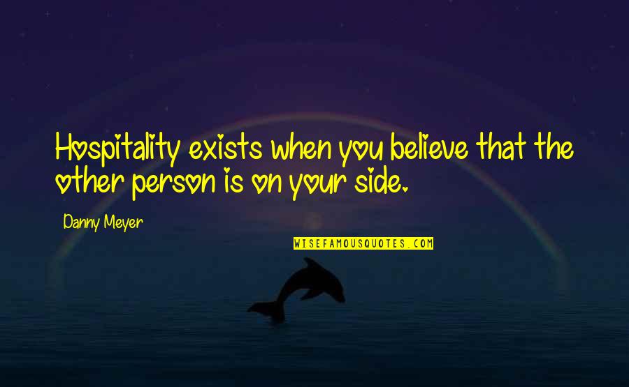 Danny Meyer Hospitality Quotes By Danny Meyer: Hospitality exists when you believe that the other