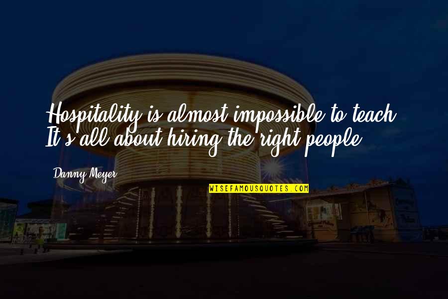 Danny Meyer Hospitality Quotes By Danny Meyer: Hospitality is almost impossible to teach. It's all
