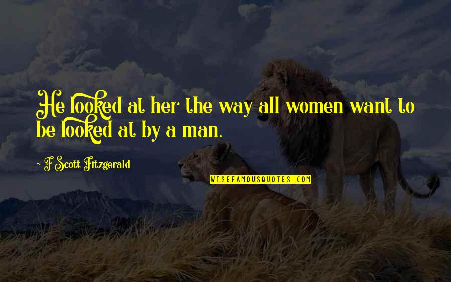 Danny Murillo Quotes By F Scott Fitzgerald: He looked at her the way all women Danny Murillo Quotes By F Scott Fitzgerald: He looked at her the way all women