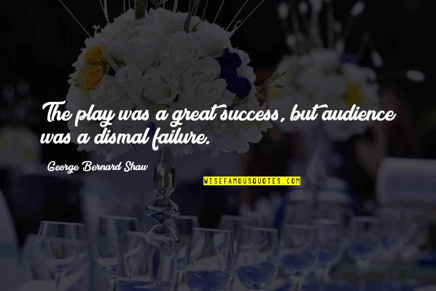 Danny Oceans Quotes By George Bernard Shaw: The play was a great success, but audience