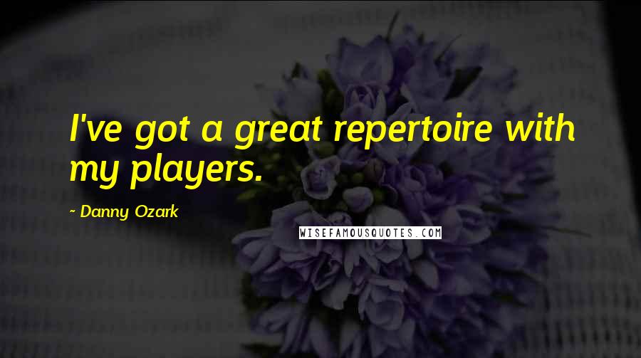 Danny Ozark quotes: I've got a great repertoire with my players.