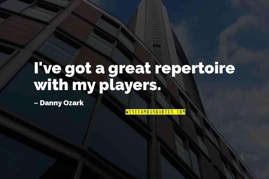 Danny Ozark Quotes By Danny Ozark: I've got a great repertoire with my players.