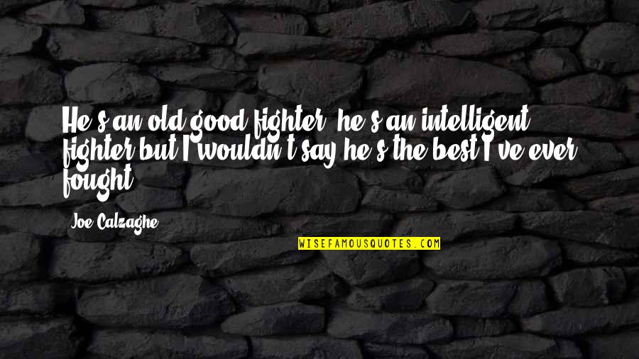 Danny Phantom Inspirational Quotes By Joe Calzaghe: He's an old good fighter, he's an intelligent